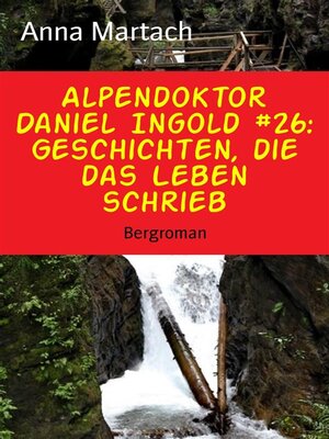 cover image of Alpendoktor Daniel Ingold #26--Geschichten, die das Leben schrieb
